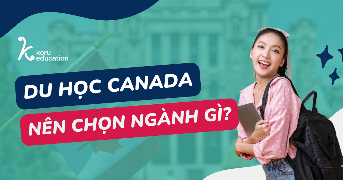 Du học Canada nên học ngành gì? TOP 7 ngành dễ xin việc và lương cao